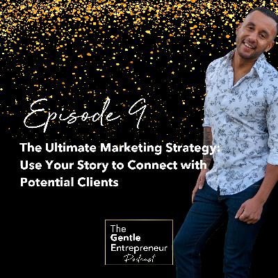 Ep. 9: The Ultimate Marketing Strategy: Use Your Story to Connect with Potential Clients