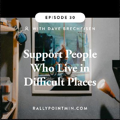 Support People Who Live in Difficult Places - Dave Brecheisen