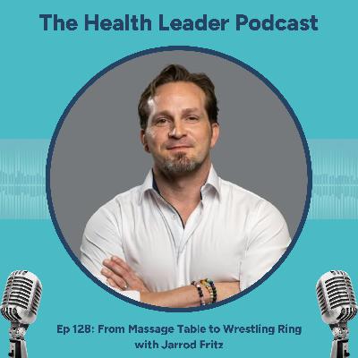 Ep 128: From Massage Table to Wrestling Ring with Jarrod Fritz