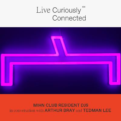 Live Connected: MIHN Club Resident DJs in conversation with Arthur Bray and Tedman Lee