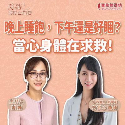 【美到自己都愛】晚上睡飽，下午還是好睏？當心身體在求救！│米姐 ft. 方宇心醫師 中西醫皮膚專家
