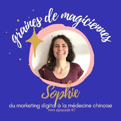 mini spécial Graines de Magiciennes #1 - Sophie, du marketing digital à la médecine chinoise