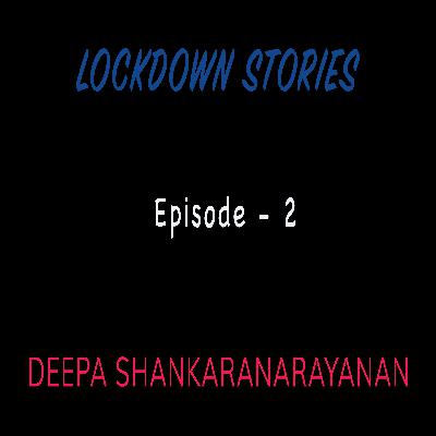 Lockdown Stories | Episode 2 | Deepa Shankaranarayanan Lockdown Stories | Episode 2 | Deepa Shankaranarayanan
