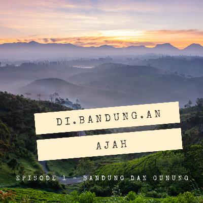 Episode 1 - Bandung dan Gunung