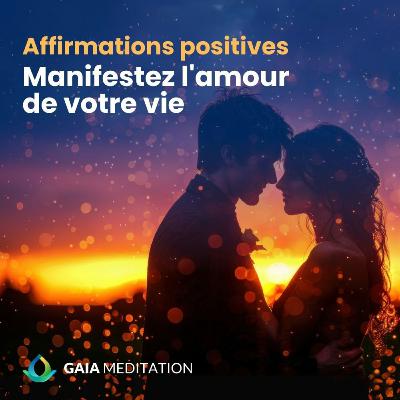 Affirmations positives - Manifestez l'amour de votre vie