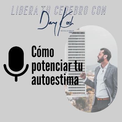 Ep 10. Cómo potenciar tu autoestima. Ep 10. Cómo potenciar tu autoestima.