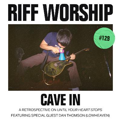 #129 - Cave In - Until Your Heart Stops w/ Dan Thomson (lowheaven)