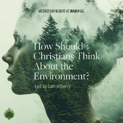How Should Christians Think About the Environment? - Sam Allberry - Week 6