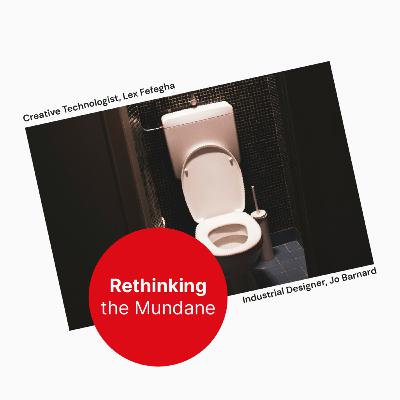 Rethinking the Mundane - Ep. 16 the Toilet