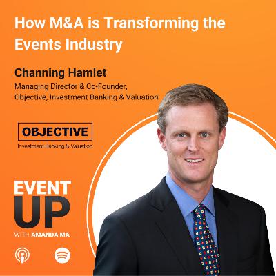 97. How M&A is Transforming the Events Industry with Channing Hamlet at Objective 97. How M&A is Transforming the Events Industry with Channing Hamlet at Objective
