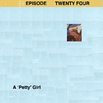 Episode 24: A "Petty" Girl
