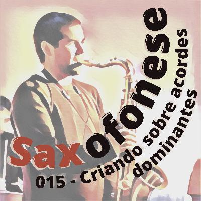 SAXOFONESE 015 - Criando sobre acordes dominantes SAXOFONESE 015 - Criando sobre acordes dominantes
