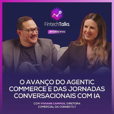 Fintech Talks #102 - Agentic Commerce e jornadas conversacionais com IA [Viviane Campos / Connectly]