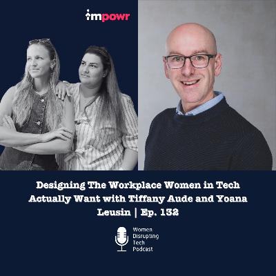 Designing The Workplace Women in Tech Actually Want with Tiffany Aude and Yoana Leusin | Ep. 132 Designing The Workplace Women in Tech Actually Want with Tiffany Aude and Yoana Leusin | Ep. 132