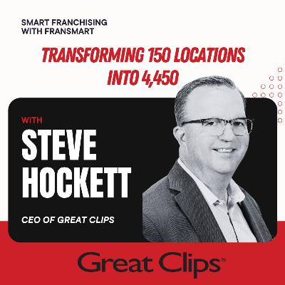 Creating Legacy Businesses in Franchising with Steve Hockett, CEO of Great Clips