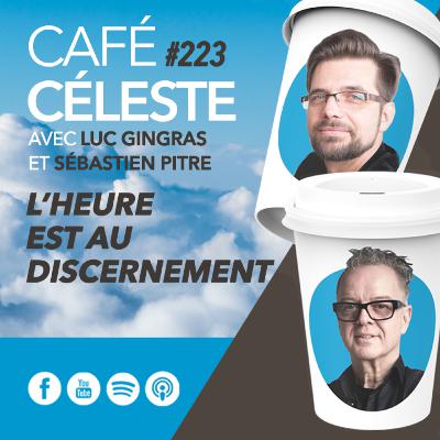 CAFÉ CÉLESTE 223 | L'heure est au discernement | Luc Gingras et Sébastien Pitre