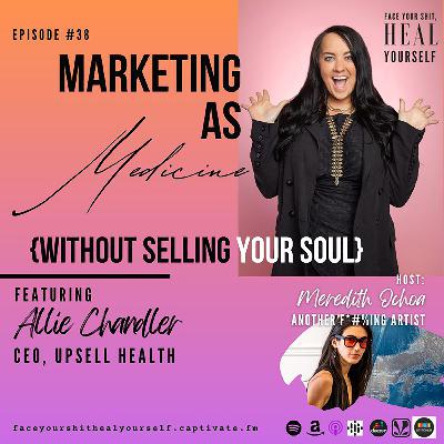 38. Marketing as Medicine: Without Selling Your Soul 38. Marketing as Medicine: Without Selling Your Soul