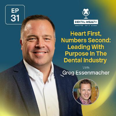 Heart First, Numbers Second: Leading With Purpose In The Dental Industry With Greg Essenmacher Heart First, Numbers Second: Leading With Purpose In The Dental Industry With Greg Essenmacher