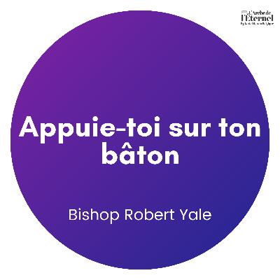 Appuie-toi sur ton bâton — Bishop Robert Yale