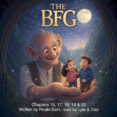 The BFG, chapters 16, 17, 18, 19 & 20
