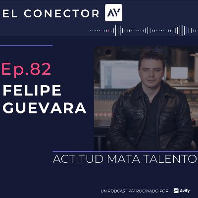EP82. Felipe Guevara - Actitud mata talento