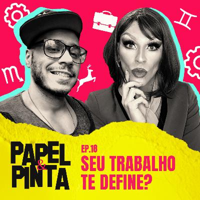 Papel & Pinta #18 - Seu trabalho te define? Papel & Pinta #18 - Seu trabalho te define?