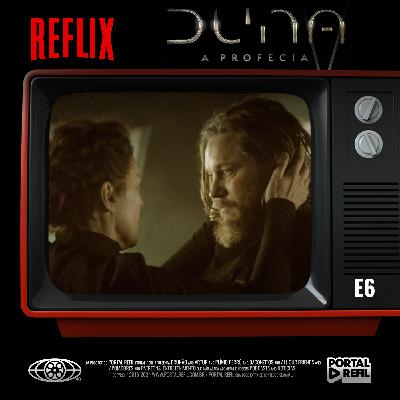 Reflix 143 – Duna: A Profecia – s01e06