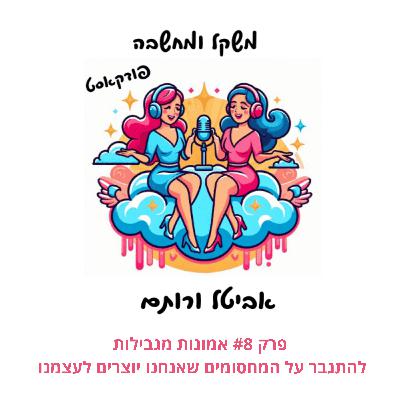 פרק #8 אמונות מגבילות - להתגבר על המחסומים שאנחנו יוצרים לעצמנו