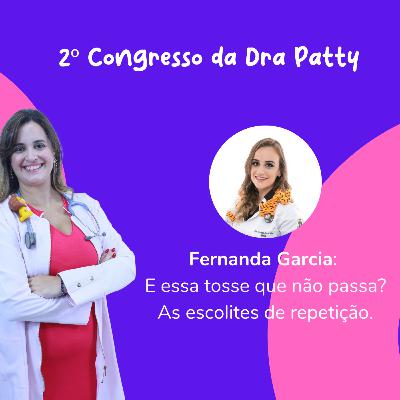 2º Congresso da Dra Patty - Fernanda Garcia - E essa tosse que não passa? As escolites de repetição 2º Congresso da Dra Patty - Fernanda Garcia - E essa tosse que não passa? As escolites de repetição