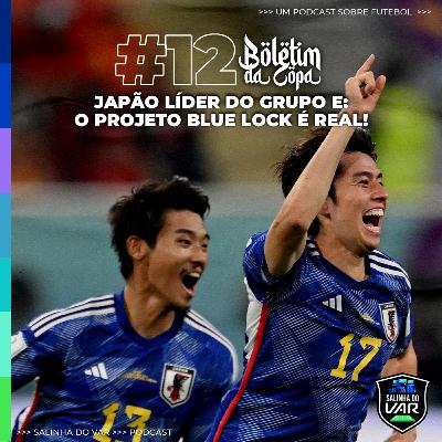 12 | Boletim da Copa - Japão líder do grupo E: O projeto Blue Lock é real!