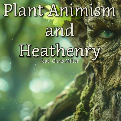 Random Heathen Ramblings: S6, EP16 - Plant Animism In Heathe