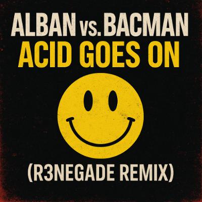 Alban vs. BACMAN – Acid Goes On (R3NEGADE Extended Remix) (FREE DL)
