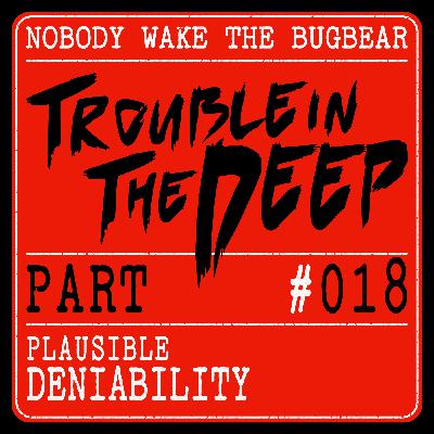 Trouble In The Deep | Part 18 | Plausible Deniability
