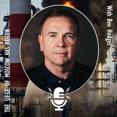 799. Siege of Moscow has Begun to Starve Putin's War Machine - Ben Hodges