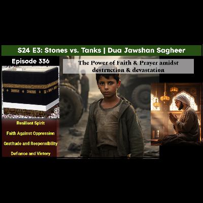 S24 E3: Stones vs. Tanks: The Power of Faith & Dua amidst destruction