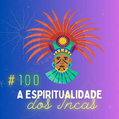 #100 - Além de Machu Picchu: A Espiritualidade Profunda dos Incas