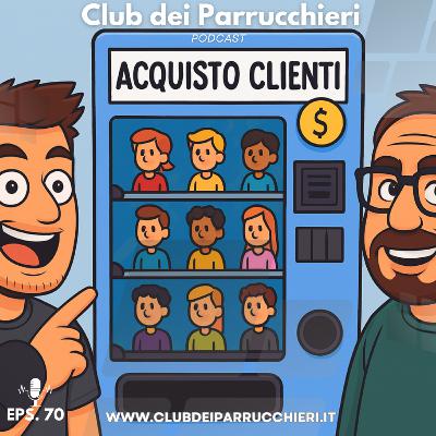 I clienti si comprano – Club dei Parrucchieri Eps.70 I clienti si comprano – Club dei Parrucchieri Eps.70