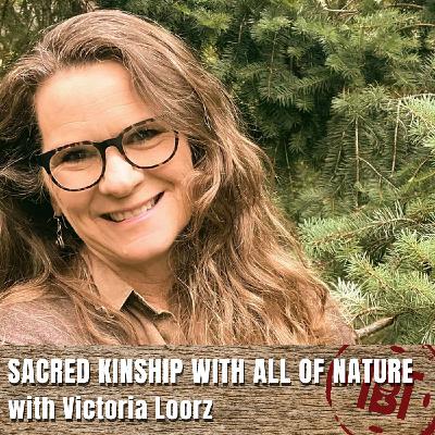 Sacred Kinship with All of Nature with Victoria Loorz Sacred Kinship with All of Nature with Victoria Loorz