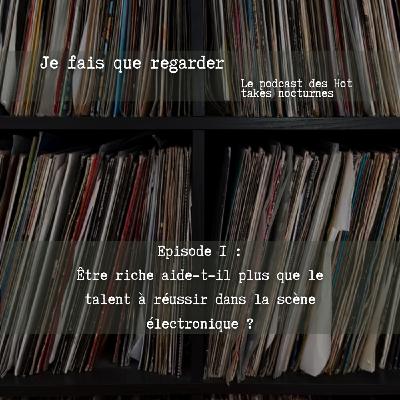 EP1 : Être riche aide-t-il plus que le talent à réussir dans la scène électronique ?