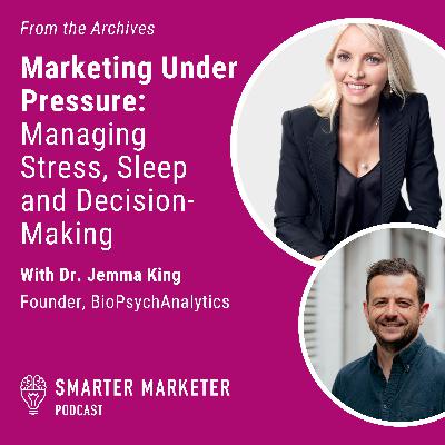 From the Archives: Marketing Under Pressure: Managing Stress, Sleep and Decision-Making w. Dr. Jemma King From the Archives: Marketing Under Pressure: Managing Stress, Sleep and Decision-Making w. Dr. Jemma King