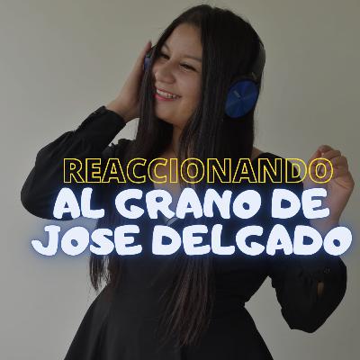 REACCIONANDO AL GRANO DE JOSE DELGADO REACCIONANDO AL GRANO DE JOSE DELGADO