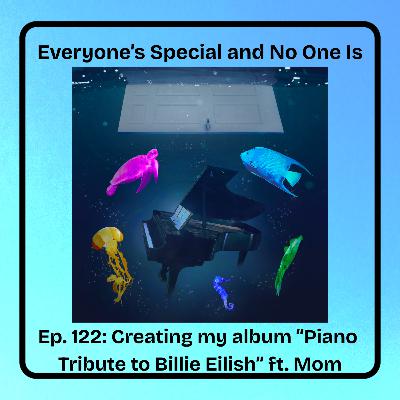 Ep. 122: Creating my album "Piano Tribute to Billie Eilish" ft. My mom!