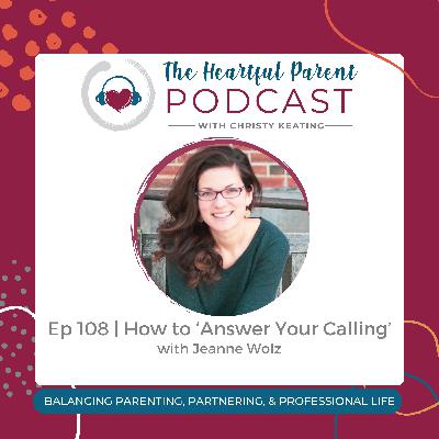 Ep 108 | How to 'Answer Your Calling' with Jeanne Wolz Ep 108 | How to 'Answer Your Calling' with Jeanne Wolz
