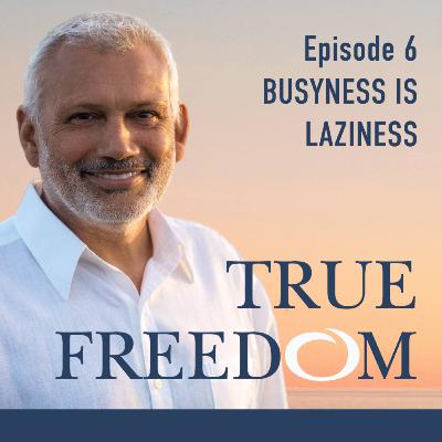 EPISODE 6: Busyness is Laziness