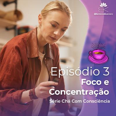 CHÁ COM CONSCIÊNCIA | 3. Foco e Concentração (Berenice Kuenerz)