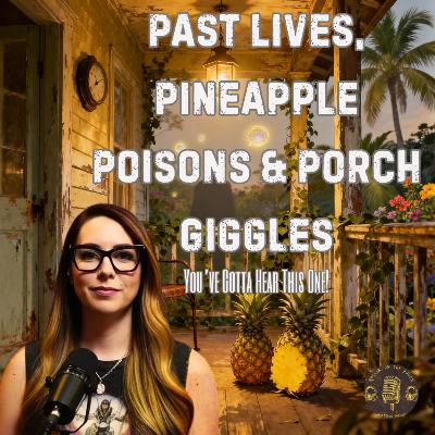 Past Lives, Pineapple Poisons & Porch Giggles — You’ve Gotta Hear This One! Past Lives, Pineapple Poisons & Porch Giggles — You’ve Gotta Hear This One!