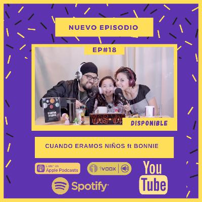 YaS-TA! EP#18 Cuando éramos niños Feat Bonnie