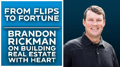 From Flips to Fortunes: Brandon Rickman on Building Real Estate with Heart