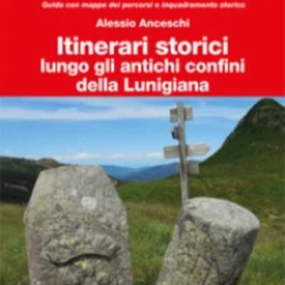 Alessio Anceschi - Itinerari storici lungo gli antichi confini della Lunigiana Alessio Anceschi - Itinerari storici lungo gli antichi confini della Lunigiana