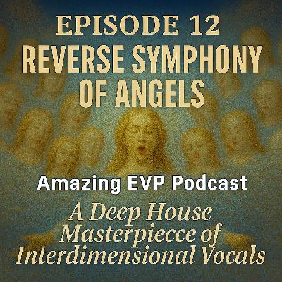 Ep 12- An Incredible Symphony of EVP Voices Singing in Reverse- Featuring Deep House Music Ep 12- An Incredible Symphony of EVP Voices Singing in Reverse- Featuring Deep House Music